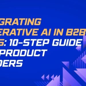Integrating Generative AI into Your B2B Product: A Step-by-Step Guide with Real Examples